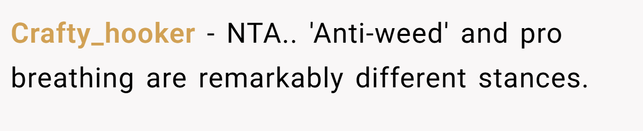 Crafty_hooker - NTA.. 'Anti-weed' and pro breathing are remarkably different stances.