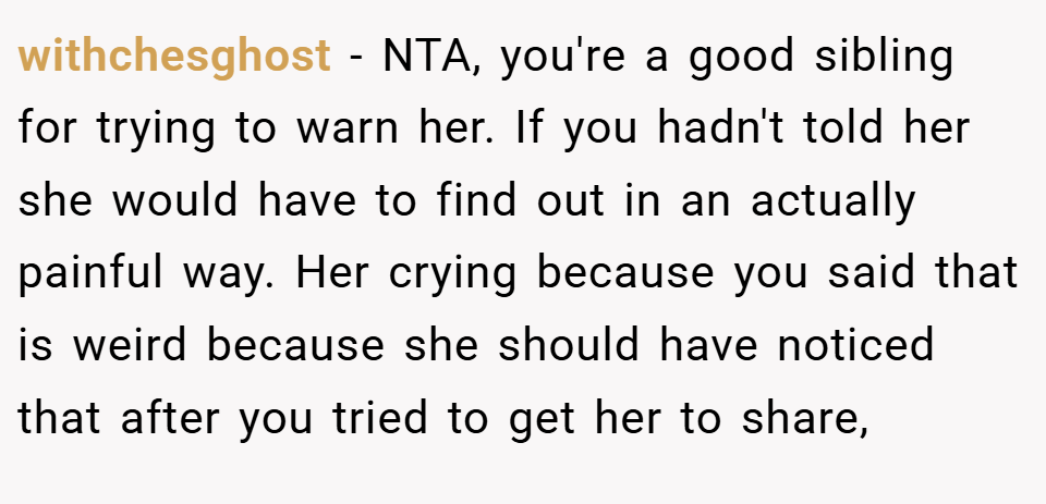 withchesghost − NTA, you're a good sibling for trying to warn her. If you hadn't told her she would have to find out in an actually painful way. Her crying because you said that is weird because she should have noticed that after you tried to get her to share,