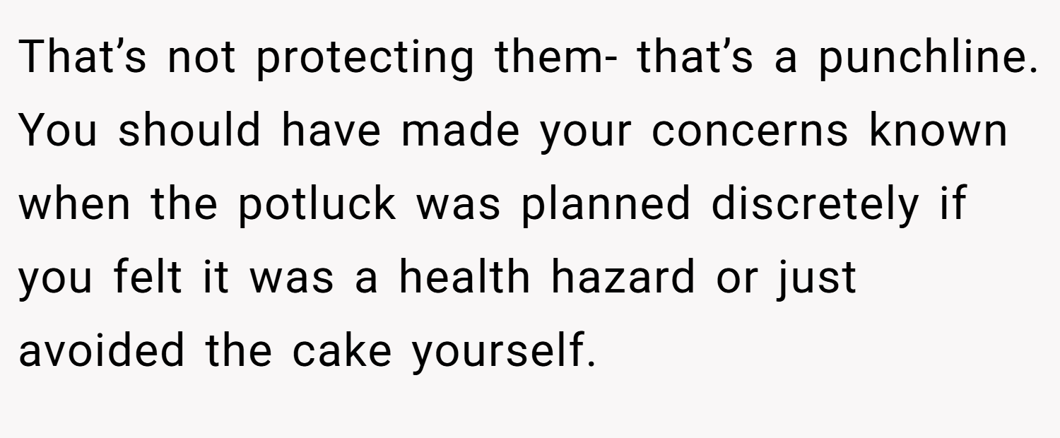 That’s not protecting them- that’s a punchline. You should have made your concerns known when the potluck was planned discretely if you felt it was a health hazard or just avoided the cake yourself.