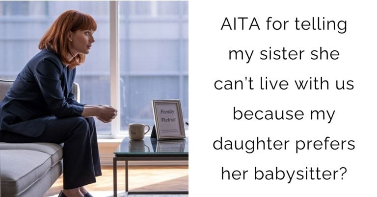 AITA for telling my sister she can’t live with us because my daughter prefers her babysitter?
