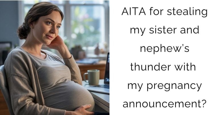 AITA for stealing my sister and nephew’s thunder with my pregnancy announcement?