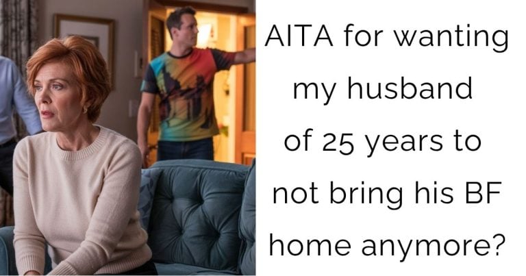 AITA for wanting my husband of 25 years to not bring his BF home anymore?