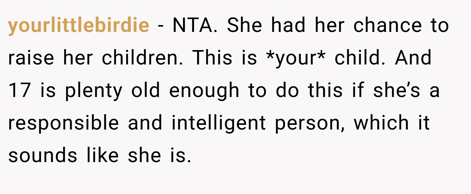 yourlittlebirdie − NTA. She had her chance to raise her children. This is *your* child. And 17 is plenty old enough to do this if she’s a responsible and intelligent person, which it sounds like she is.