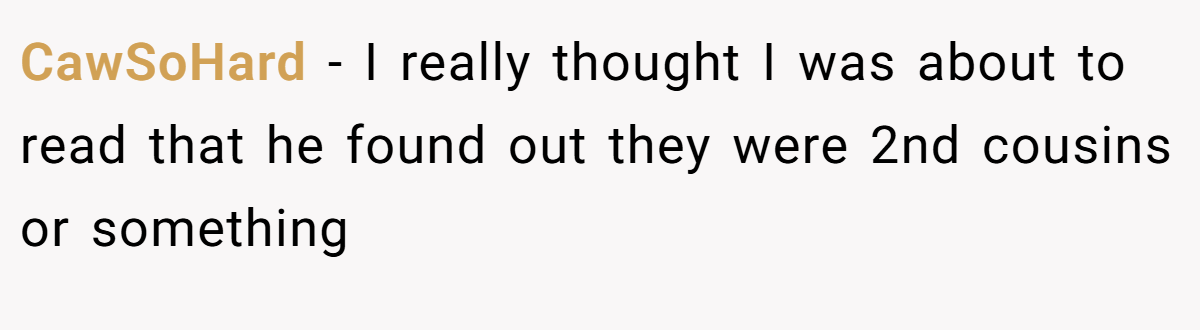 CawSoHard − I really thought I was about to read that he found out they were 2nd cousins or something