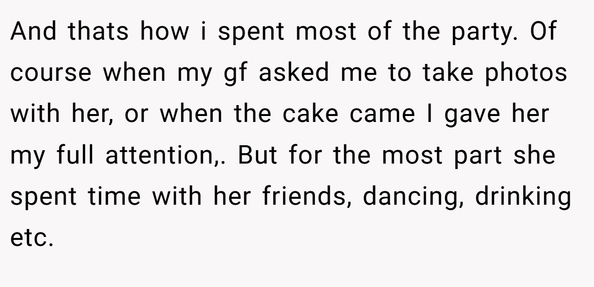 And thats how i spent most of the party. Of course when my gf asked me to take photos with her, or when the cake came I gave her my full attention,. But for the most part she spent time with her friends, dancing, drinking etc.