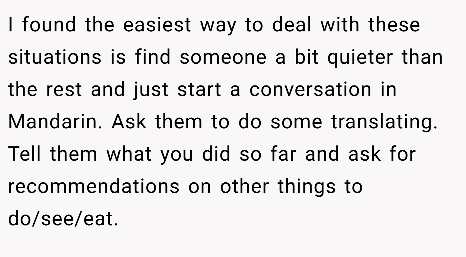 I found the easiest way to deal with these situations is find someone a bit quieter than the rest and just start a conversation in Mandarin. Ask them to do some translating. Tell them what you did so far and ask for recommendations on other things to do/see/eat.