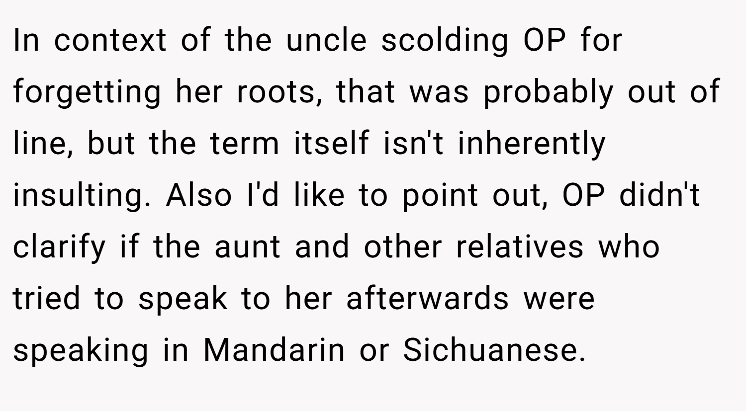 In context of the uncle scolding OP for forgetting her roots, that was probably out of line, but the term itself isn't inherently insulting. Also I'd like to point out, OP didn't clarify if the aunt and other relatives who tried to speak to her afterwards were speaking in Mandarin or Sichuanese.
