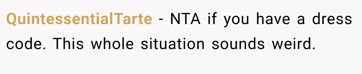 QuintessentialTarte − NTA if you have a dress code. This whole situation sounds weird.