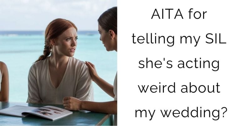AITA for telling my SIL she’s acting weird about my wedding?