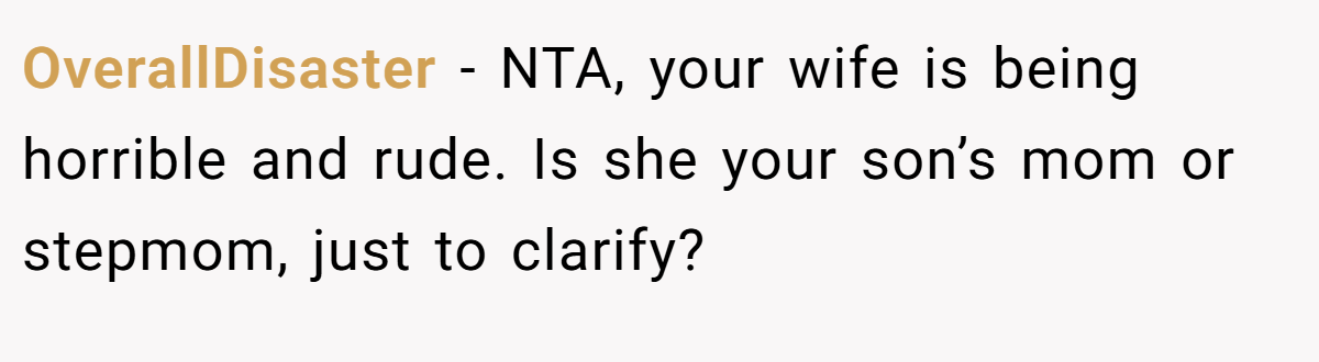 OverallDisaster − NTA, your wife is being horrible and rude. Is she your son’s mom or stepmom, just to clarify?