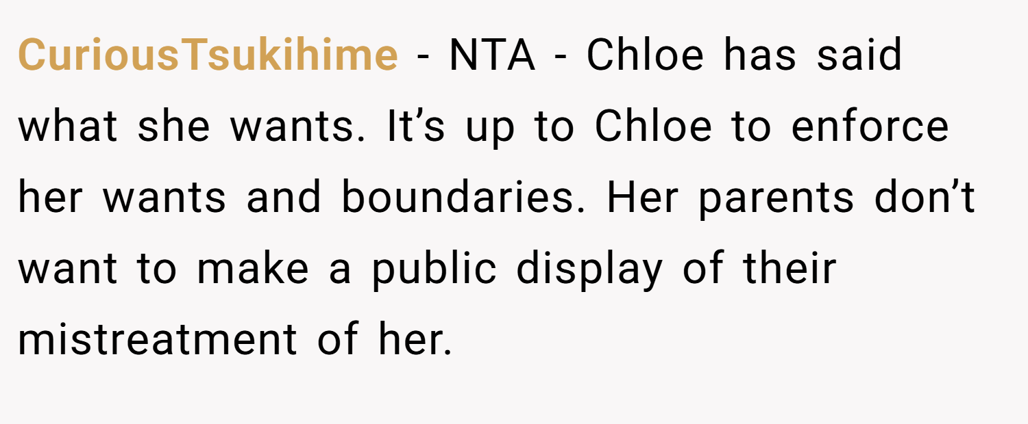 CuriousTsukihime − NTA - Chloe has said what she wants. It’s up to Chloe to enforce her wants and boundaries. Her parents don’t want to make a public display of their mistreatment of her.