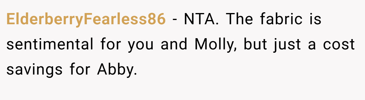 ElderberryFearless86 − NTA. The fabric is sentimental for you and Molly, but just a cost savings for Abby.