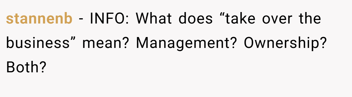 stannenb − INFO: What does “take over the business” mean? Management? Ownership? Both?