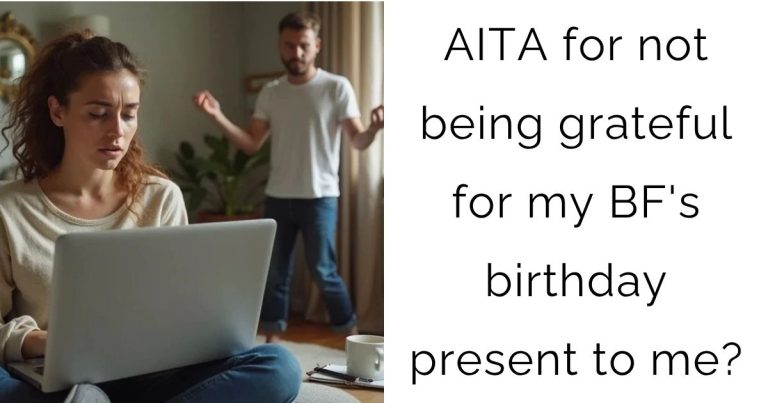 AITA for not being grateful for my boyfriend’s birthday present to me?