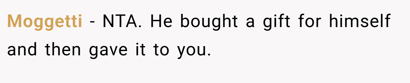 Moggetti − NTA. He bought a gift for himself and then gave it to you.