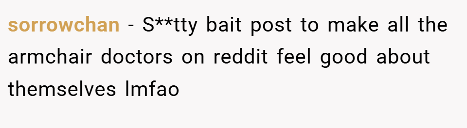sorrowchan − S**tty bait post to make all the armchair doctors on reddit feel good about themselves lmfao