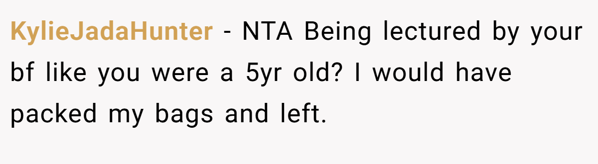 KylieJadaHunter − NTA Being lectured by your bf like you were a 5yr old? I would have packed my bags and left.