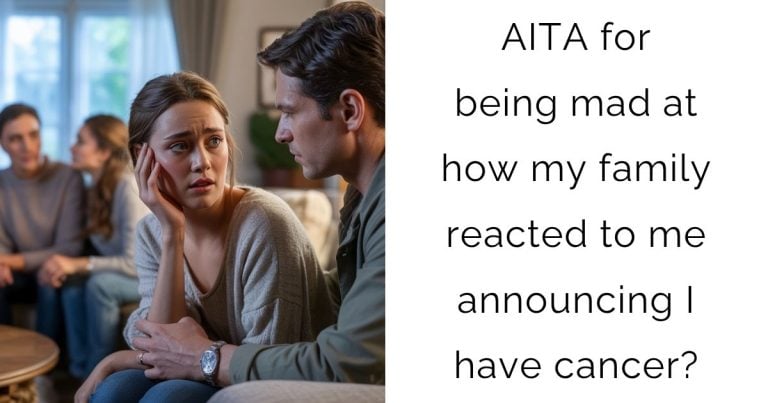 AITA for being mad at how my family reacted to me announcing I have cancer?