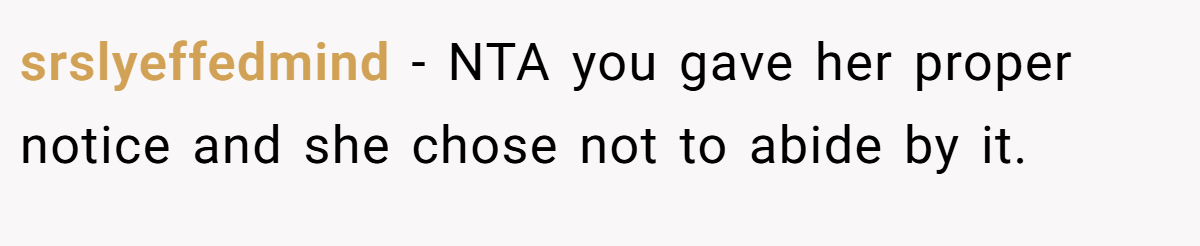 srslyeffedmind − NTA you gave her proper notice and she chose not to abide by it.