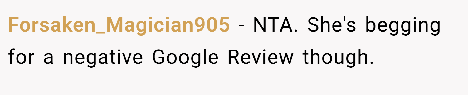 Forsaken_Magician905 − NTA. She's begging for a negative Google Review though.