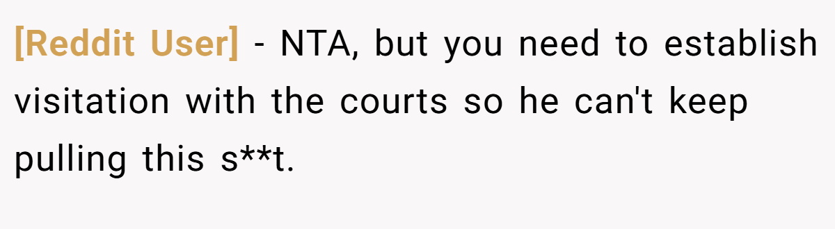 [Reddit User] - NTA, but you need to establish visitation with the courts so he can't keep pulling this s**t.