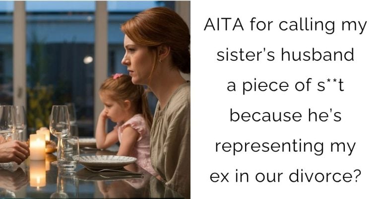 AITA for calling my sister’s husband a piece of s**t because he’s representing my ex in our divorce?