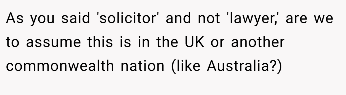 As you said 'solicitor' and not 'lawyer,' are we to assume this is in the UK or another commonwealth nation (like Australia?)