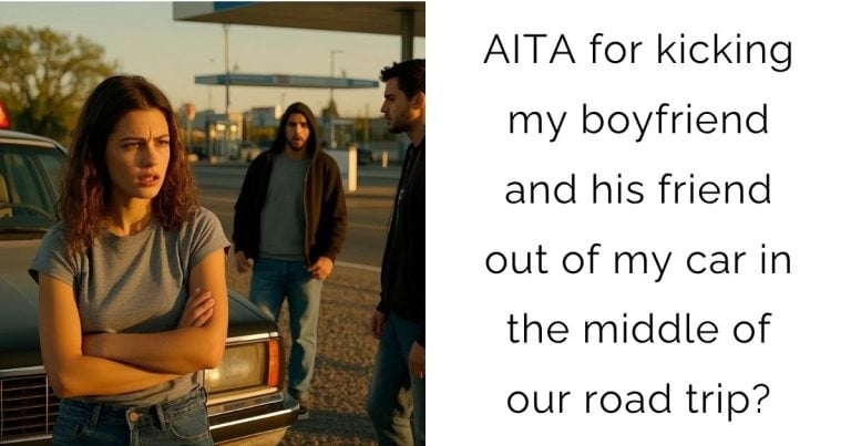 AITA for kicking my boyfriend and his friend out of my car in the middle of our road trip?