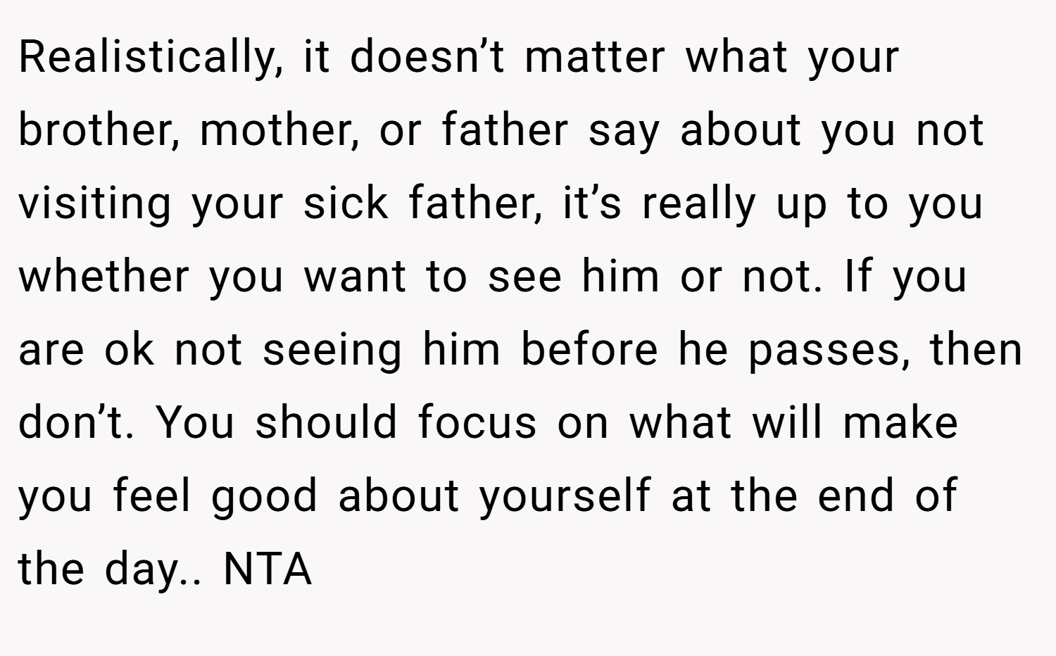Realistically, it doesn’t matter what your brother, mother, or father say about you not visiting your sick father, it’s really up to you whether you want to see him or not. If you are ok not seeing him before he passes, then don’t. You should focus on what will make you feel good about yourself at the end of the day.. NTA