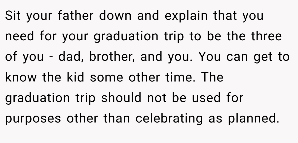 Sit your father down and explain that you need for your graduation trip to be the three of you - dad, brother, and you. You can get to know the kid some other time. The graduation trip should not be used for purposes other than celebrating as planned.