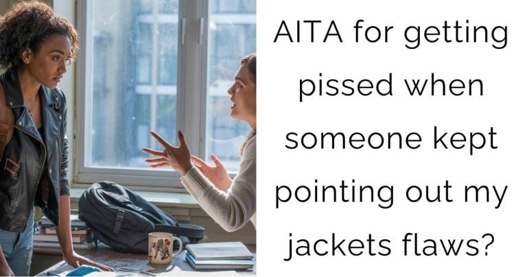 AITA for getting pissed when someone kept pointing out my jackets flaws?