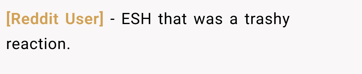 [Reddit User] − ESH that was a trashy reaction.