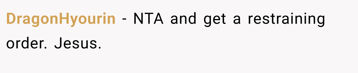 DragonHyourin − NTA and get a restraining order. Jesus.