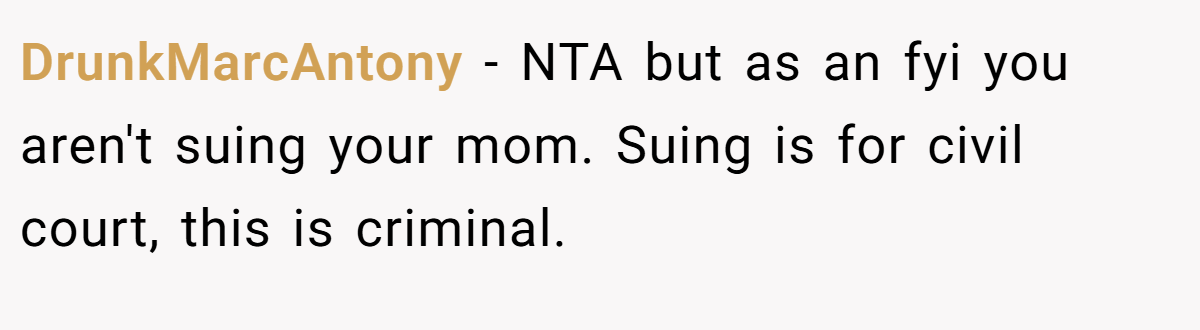 DrunkMarcAntony − NTA but as an fyi you aren't suing your mom. Suing is for civil court, this is criminal.