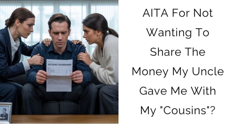 AITA For Not Wanting To Share The Money My Uncle Gave Me With My “Cousins”?