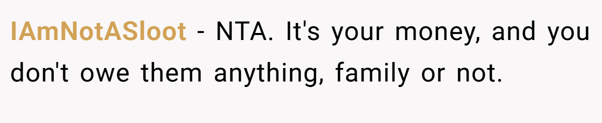IAmNotASloot - NTA. It's your money, and you don't owe them anything, family or not.