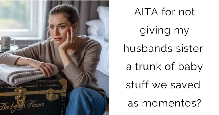 AITA for not giving my husbands sister a trunk of baby stuff we saved as momentos?