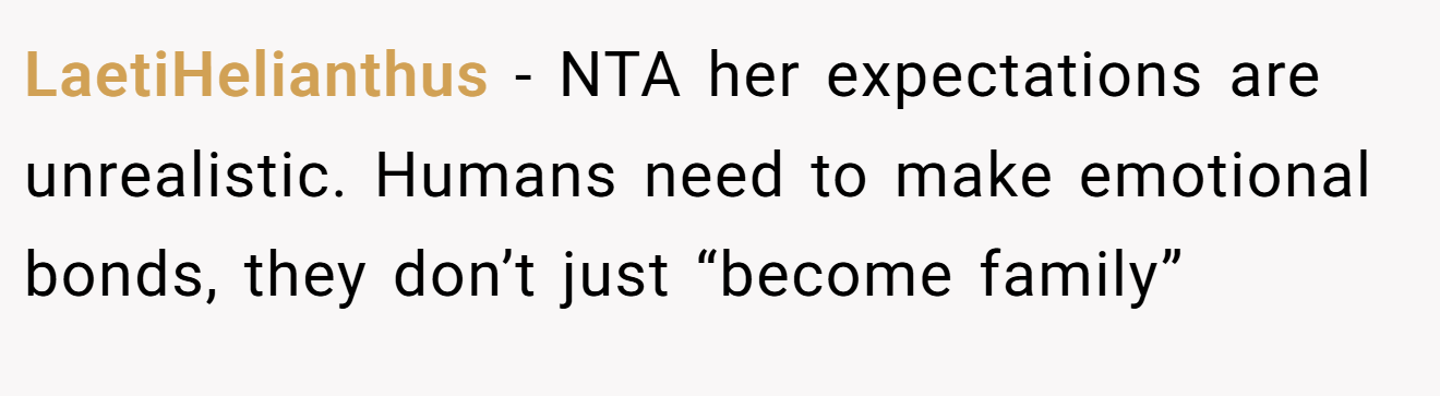 LaetiHelianthus - NTA her expectations are unrealistic. Humans need to make emotional bonds, they don’t just “become family”