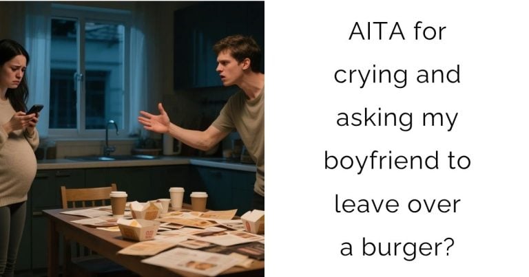AITA for crying and asking my boyfriend to leave over a burger?