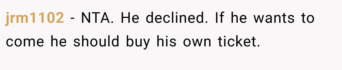 jrm1102 − NTA. He declined. If he wants to come he should buy his own ticket.