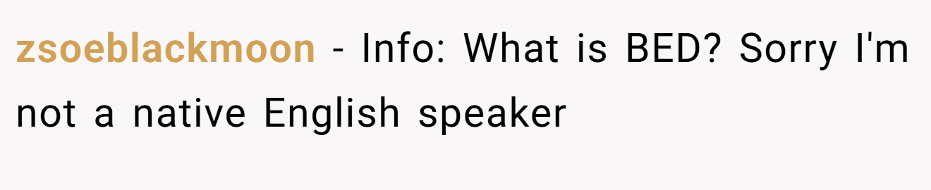 zsoeblackmoon - Info: What is BED? Sorry I'm not a native English speaker