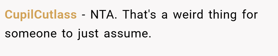 CupilCutlass − NTA. That's a weird thing for someone to just assume.