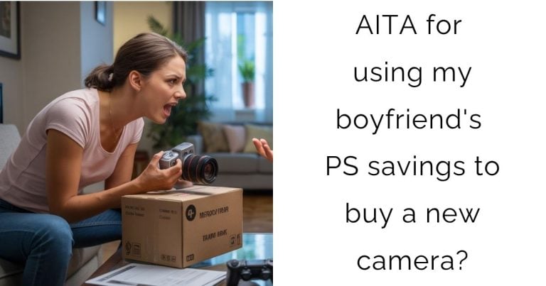 AITA for using my boyfriend’s PS savings to buy a new camera?