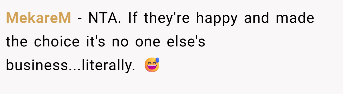MekareM - NTA. If they're happy and made the choice it's no one else's business...literally. 😅