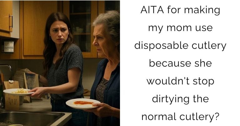 AITA for making my mom use disposable cutlery because she wouldn’t stop dirtying the normal cutlery?