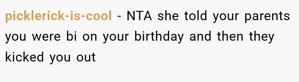 picklerick-is-cool − NTA she told your parents you were bi on your birthday and then they kicked you out
