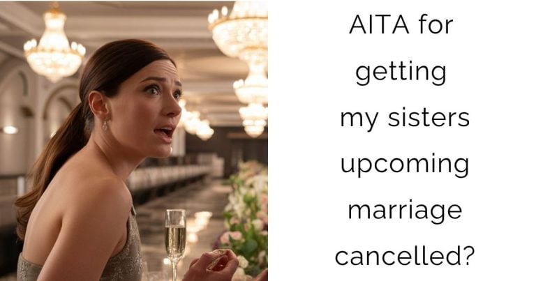 AITA for getting my sisters upcoming marriage cancelled?