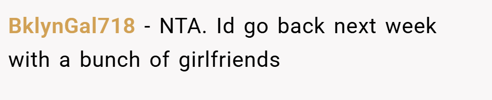 BklynGal718 − NTA. Id go back next week with a bunch of girlfriends