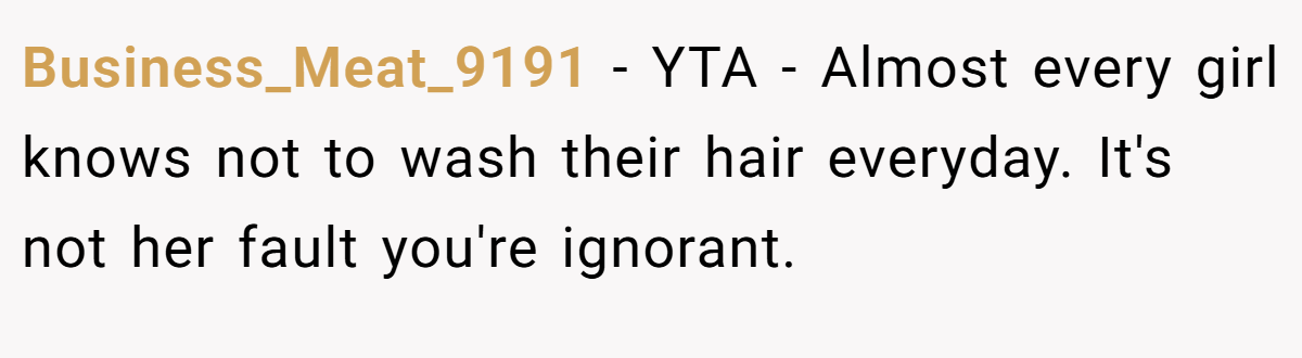 Business_Meat_9191 − YTA - Almost every girl knows not to wash their hair everyday. It's not her fault you're ignorant.