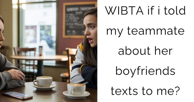 WIBTA if i told my teammate about her boyfriends texts to me?